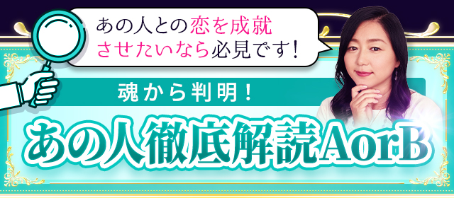 あの人との恋を成就させたいなら必見です！ 魂から判明！ あの人徹底解読AorB